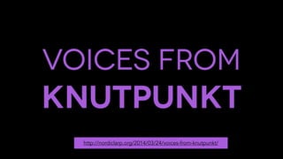 VOICES FROM
KNUTPUNKT
http://nordiclarp.org/2014/03/24/voices-from-knutpunkt/
 