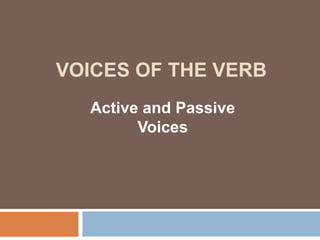 VOICES OF THE VERB
  Active and Passive
        Voices
 