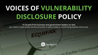 VOICES OF VULNERABILITY
DISCLOSURE POLICY
you need a vulnerability disclosure policy in place today to avoid being Equifax tomorrow.
 