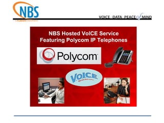 NBS Hosted VoICE Service
Featuring Polycom IP Telephones
 