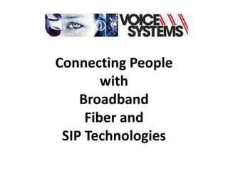 Connecting People
        with
    Broadband
     Fiber and
 SIP Technologies
 