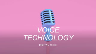 VOICE
TECHNOLOGY
D IGITA L T R E N D
 