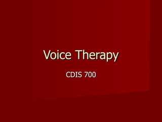 Voice Therapy
   CDIS 700
 