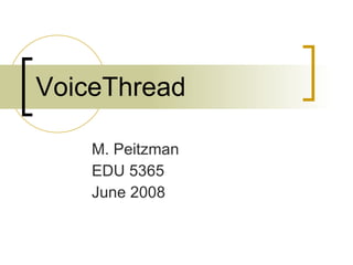VoiceThread M. Peitzman EDU 5365 June 2008 