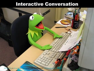 Interactive Conversation Kermit de Frog  by  fernando  From Flickr Licensed under creative commons -  Attribution-Share Alike 2.0 Generic  