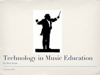 Technology in Music Education ,[object Object],27 January 2009 