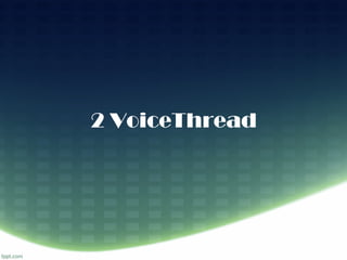 2 VoiceThread

 