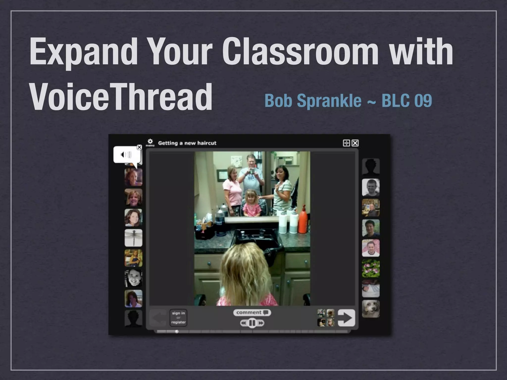 Expand Your Classroom with
VoiceThread Bob Sprankle ~ BLC 09