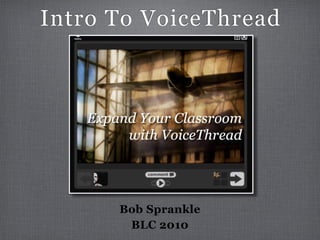 Intro To VoiceThread




      Bob Sprankle
       BLC 2010
 