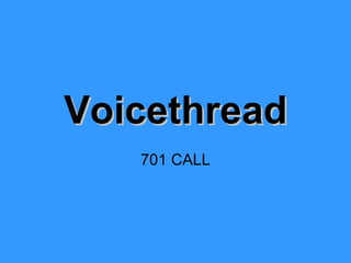 Voicethread 701 CALL 
