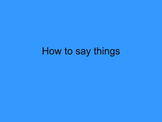 How to say things 