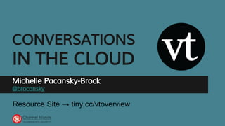 CONVERSATIONS
IN THE CLOUD
Michelle Pacansky-Brock
@brocansky
Resource Site → tiny.cc/vtoverview
 