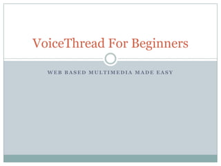 Web Based Multimedia made Easy VoiceThread For Beginners 