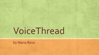 VoiceThread
by Maria Reiss
 