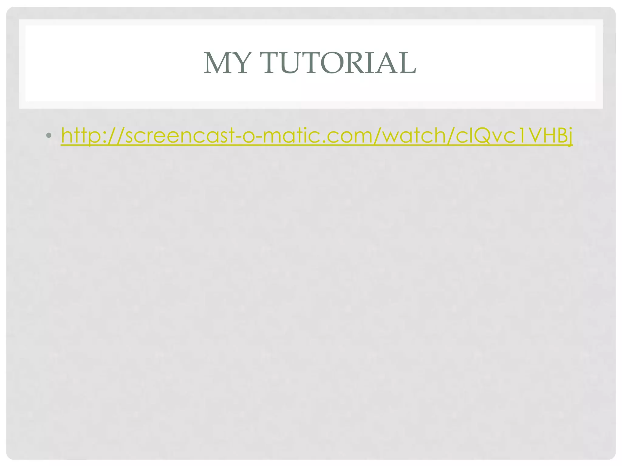 MY TUTORIAL
• http://screencast-o-matic.com/watch/cIQvc1VHBj
 