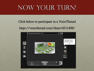 Now your turn!
Click below to participate in a VoiceThread
https://voicethread.com/share/4511498/

 