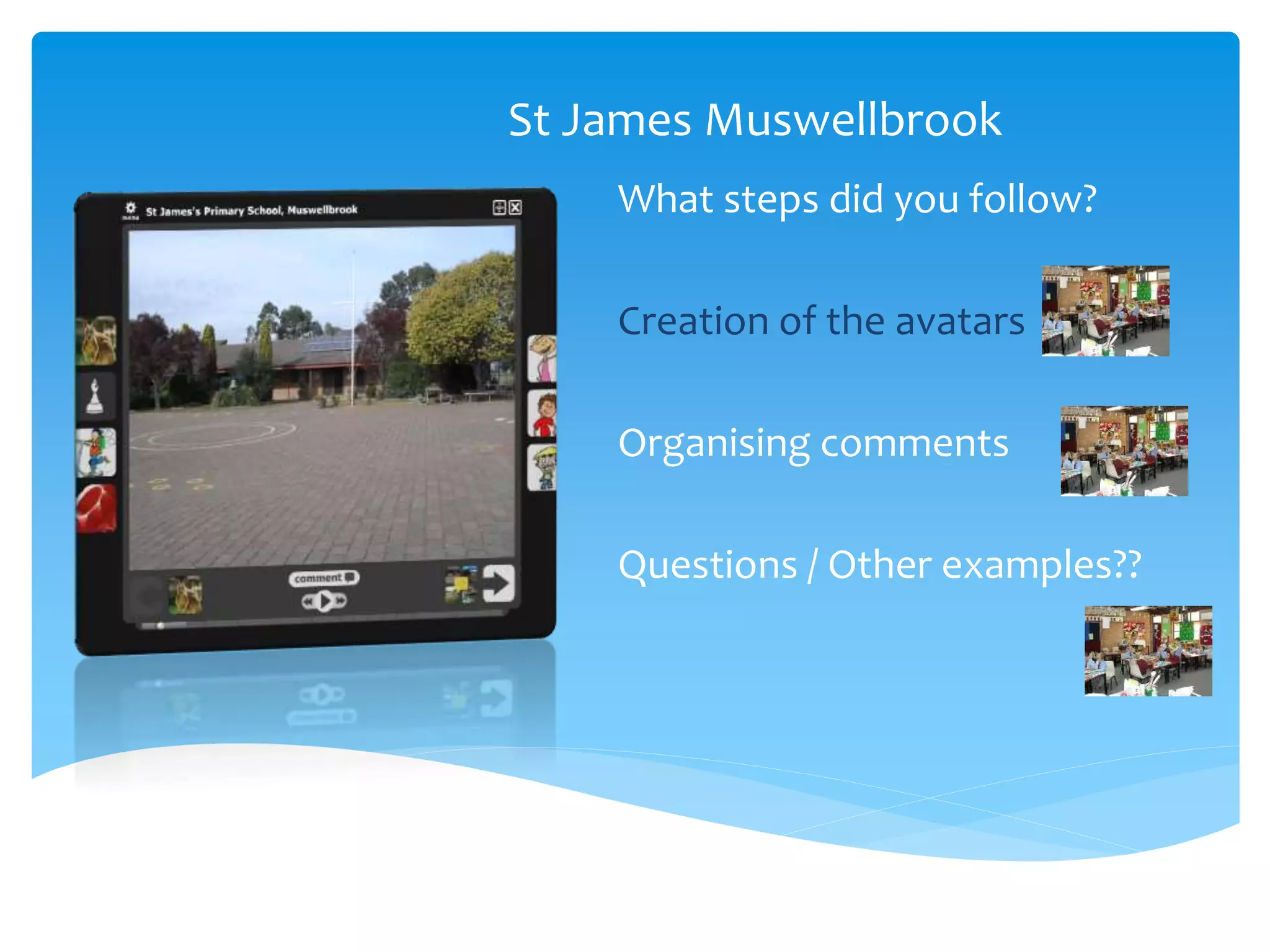 St James Muswellbrook
What steps did you follow?
Creation of the avatars
Organising comments
Questions / Other examples??
 