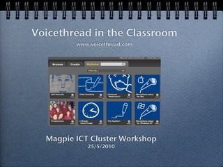 Voicethread in the Classroom
         www.voicethread.com




  Magpie ICT Cluster Workshop
            25/5/2010
 