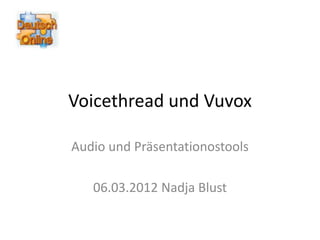 Voicethread und Vuvox

Audio und Präsentationostools

   06.03.2012 Nadja Blust
 