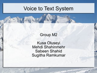 Voice to Text System Group M2 Kusa Oluseyi Mehdi Shahinmehr Sabeen Shahid Sugitha Ramkumar 