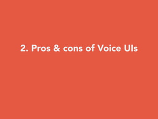 2. Pros & cons of Voice UIs
 