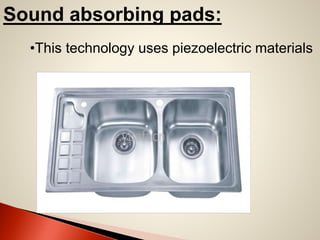 Sound absorbing pads:
•This technology uses piezoelectric materials

 