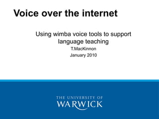Voice over the internet

    Using wimba voice tools to support
           language teaching
                T.MacKinnon
                January 2010
 