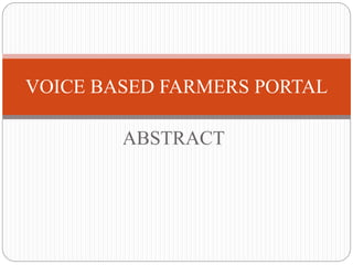 ABSTRACT
VOICE BASED FARMERS PORTAL
 
