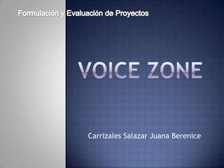 Formulación y Evaluación de Proyectos Voice Zone Carrizales Salazar Juana Berenice 