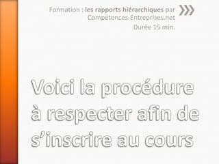Formation : les rapports hiérarchiques par
Compétences-Entreprises.net
Durée 15 min.
 