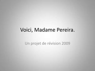 Voici, Madame Pereira. Un projet de révision 2009 