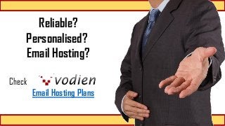 Check 
Email Hosting Plans 
Reliable? 
Personalised? 
Email Hosting?  