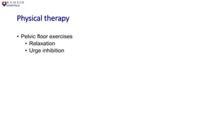 Physical therapy
• Pelvic floor exercises
• Relaxation
• Urge inhibition
 