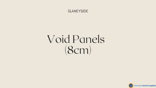 Void Panels
(8cm)
SLANEYSIDE
 
