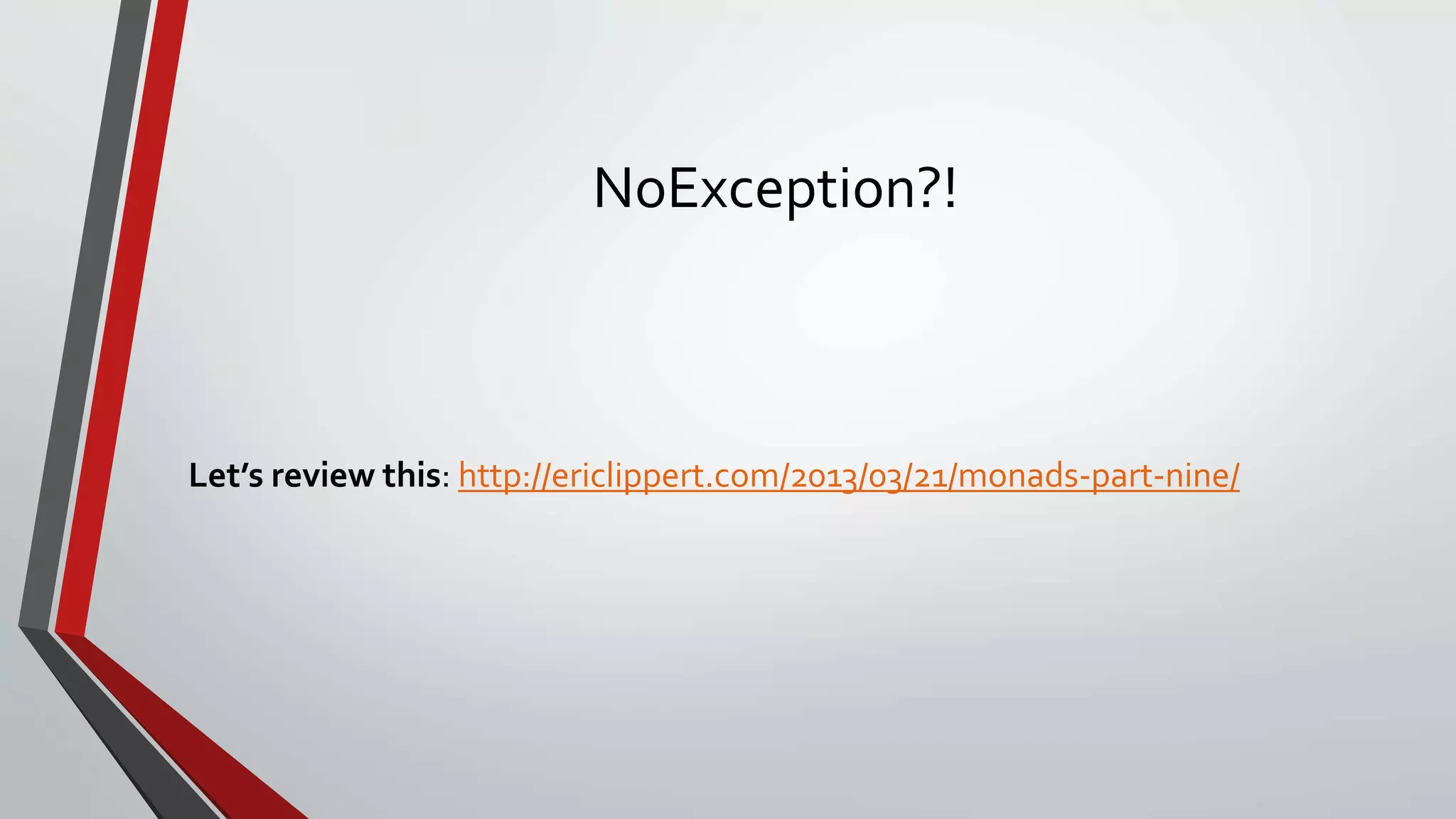 NoException?!
Let’s review this: http://ericlippert.com/2013/03/21/monads-part-nine/
 