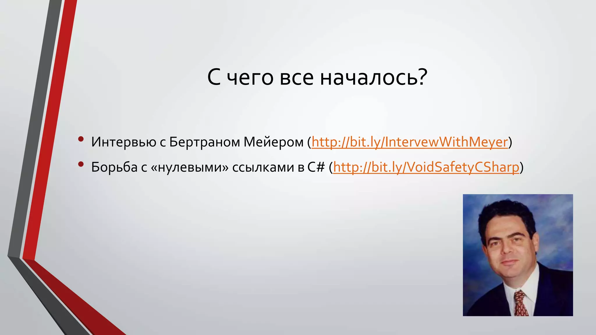 С чего все началось?
• Интервью с Бертраном Мейером (http://bit.ly/IntervewWithMeyer)
• Борьба с «нулевыми» ссылками в C# (http://bit.ly/VoidSafetyCSharp)
 