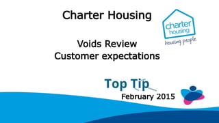 Charter Housing
Voids Review
Customer expectations
February 2015
 