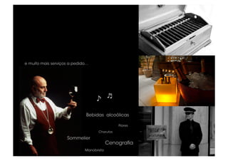 e muito mais serviços a pedido…




                                          ♬

                             Bebidas alcoólicas

                                               Flores
                                    Charutos

                    Sommelier
                                          Cenograﬁa
                             Manobrista
 