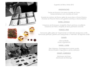 Sugestão de Menu Verão 2012

                                       
                               AMUSE-BOUCHES

              Tartare de Saumon à la crème chantilly de Caviar
                  Tartare de Salmon com chantilly de Caviar

    Roulade de Jambon de Parme, gelée de sauce Soja, et Grana Padano
     Enrolado de Presunto Parma com gelatina de Shoyu e Grana Padano
                                     *
                             ENTREE - ENTRADA

      Carpaccio de St-Jacques, vinaigrette d'Açaï, garniture croustillante
        Carpaccio de Vieira, vinagrete de Açaí, guarnição crocante
                                     *
                              POISSON - PEIXE

  Namorado grillé, gelée de "Capim-Limão" et méli-mélo de légumes conﬁts
Namorado grelhado, gelatina de Capim-Limão e "méli-mélo" de legumes conﬁts
                                     *
                                 GRANITE

                                Citron et Basilic
                             Limão e Manjericão
                                       *
                               VIANDE – CARNE

                Filet d’Agneau, Champignons et Jambú sautés
               Filé de Cordeiro, Cogumelos e Jambú salteados
                                       *
                             DESSERT - SOBREMESA

                            Déclinaison de Fraise
                           Declinação de Morango
 