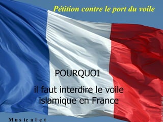 POURQUOI  il faut interdire le voile islamique en France Pétition contre le port du voile Musical et automatique 
