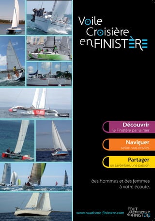 06 79 13 34 08
loick.feat@bretagne-atlantic-yachting.eu
www.bretagne-atlantic-yachting.eu

Alidade

Audierne Voile

06 62 44 26 62
contact@audierne-voile.fr
www.audierne-voile.com

Route Surface

06 03 95 09 68
alidade.croisieresbretagne@gmail.com
www.alidade-voile.fr

06 01 71 58 61
route.surface29@orange.fr
www.routesurface.com

Brest Même Coachnig

Océan Addict

06 13 07 17 27
fredbmc@gmail.com
www.brestmemecoaching.fr

06 20 38 04 94
contact@oceanaddict.fr
www.oceanaddict.fr

Catavoile 29

Les Glénans

06 69 18 07 76
contact@catavoile29.fr
www.catavoile29.fr

02 98 97 14 84
concarneau@glenans.asso.fr
www.glenans.asso.fr

Voile Horizons

Yachtig

02 98 74 35 29
contact@voilehorizons.com
www.voilehorizons.com

02 98 39 07 62
yachtig@voilebretagne.com
www.voilebretagne.com

contact@nautisme-finistere.com

www.nautisme-finistere.com

Mille Nautique
02 98 69 76 31
millenautique@aol.com
www.millenautique.com
Centre nautique de Roscoff
02 98 69 72 79
centrenautique.roscoff@wanadoo.fr
www.roscoff-nautique.com
Centre de voile de l’Aberwrac’h
02 98 04 90 64
cvl@wanadoo.fr
www.cvl-aberwrach.fr

Société des Régates de Brest
02 98 02 53 36
team@srbrest.comsrbrest.com
www.srbrest.com
O’taquet
06.63.65.26.64
croisiere-otaquet@wanadoo.fr
www.croisiere-otaquet.com

Winches Club
02 98 74 38 05
winches@kerys.com
www.winchesclub.org
Esprit Mer
06 80 55 93 98
leclaire29@yahoo.fr
www.ecole-voile-bretagne.com
Solentys Charter
02 98 66 57 35
contact@solentys.com
www.solentys.com

Création : www.nautisme-finistere.com/Crédits photos : B. Stichelbaut, Bretagne Atlantic Yachting, Brest Même Coaching, Alidade, Catavoile 29, Voile Horizons, Yannick Derennes – CRT Bretagne, Route Surface, Ocean Addict, Les Glénans (MA. Chavassieu, Y. Le Lay), Yachtig

Bretagne Atlantic Yachting

Découvrir
le Finistère par la mer

Naviguer
selon vos envies

Partager
un savoir-faire, une passion

des hommes et des femmes
à votre écoute.

www.nautisme-finistere.com

 