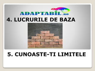 4. LUCRURILE DE BAZA
5. CUNOASTE-TI LIMITELE
 