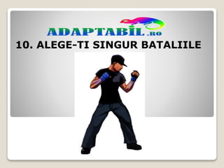 10. ALEGE-TI SINGUR BATALIILE
 