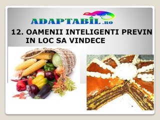 12. OAMENII INTELIGENTI PREVIN
IN LOC SA VINDECE
 