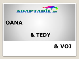 OANA
& VOI
& TEDY
 