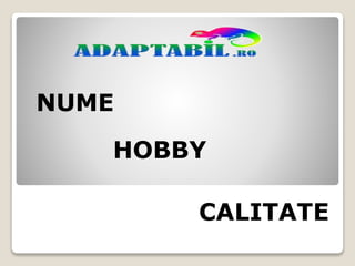 HOBBY
NUME
CALITATE
 