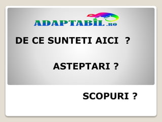 ASTEPTARI ?
DE CE SUNTETI AICI ?
SCOPURI ?
 