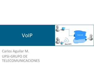 VoIP Carlos Aguilar M. UPSI-GRUPO DE TELECOMUNICACIONES 
