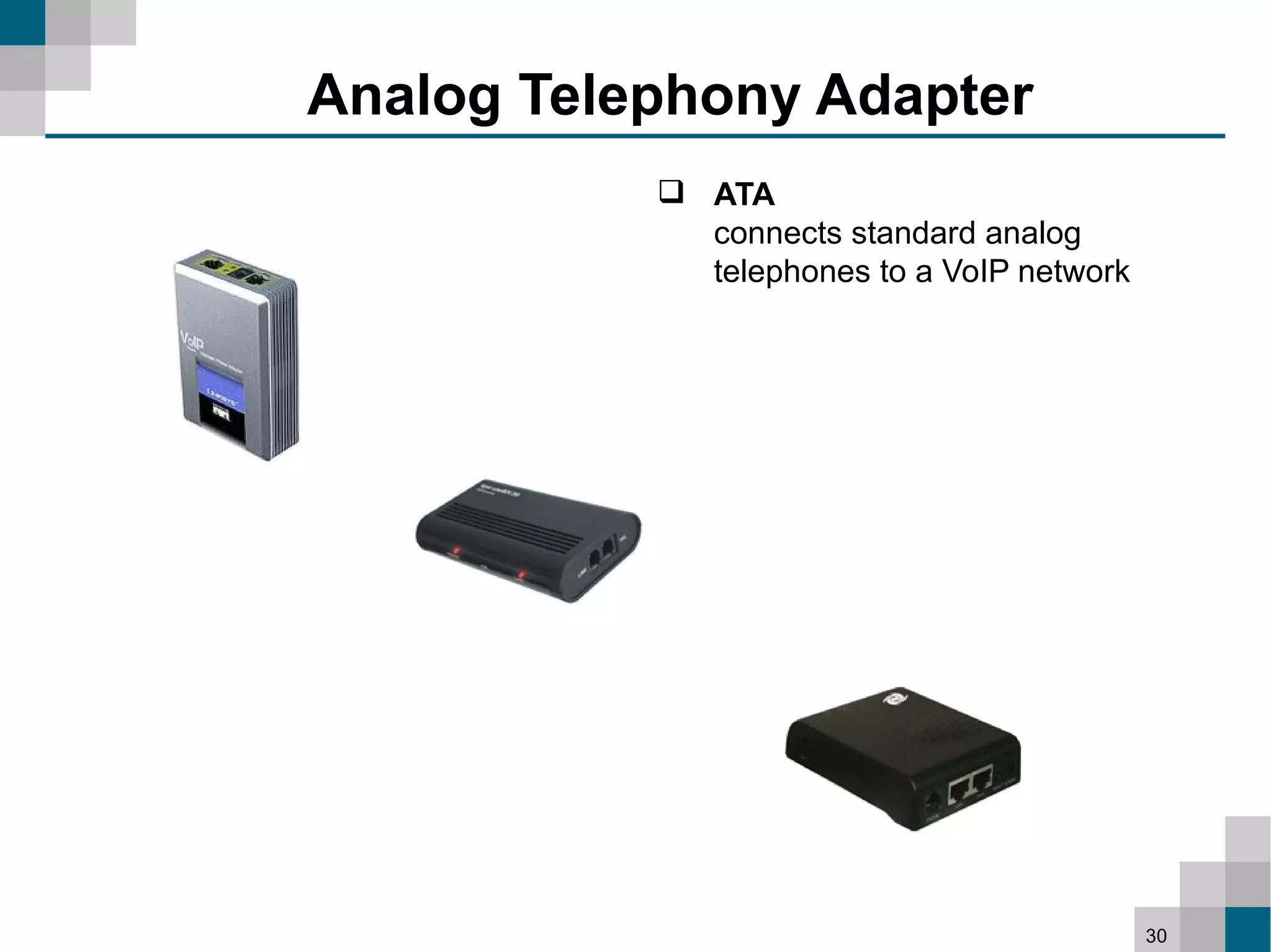 Analog Telephony Adapter
            ATA
             connects standard analog
             telephones to a VoIP network




                                            30
 