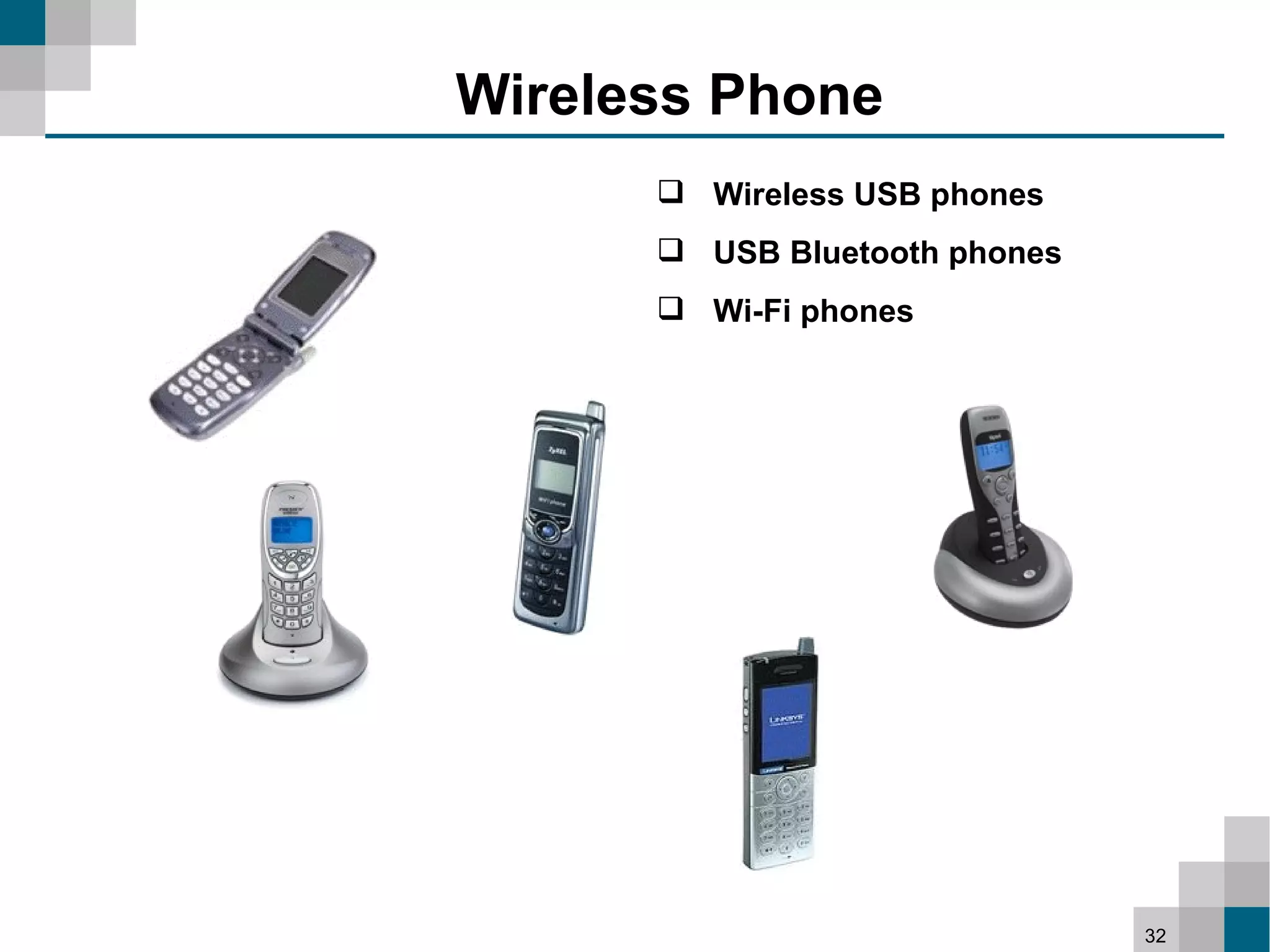 Wireless Phone
       Wireless USB phones
       USB Bluetooth phones
       Wi-Fi phones




                               32
 